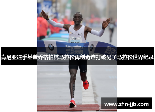 肯尼亚选手基普乔格柏林马拉松再创奇迹打破男子马拉松世界纪录