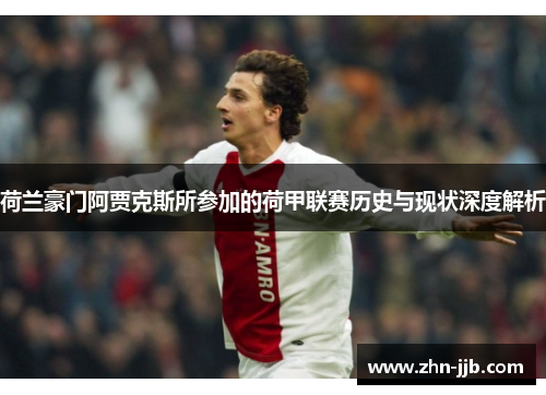 荷兰豪门阿贾克斯所参加的荷甲联赛历史与现状深度解析