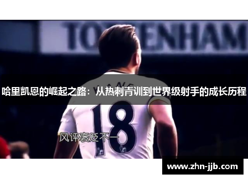 哈里凯恩的崛起之路：从热刺青训到世界级射手的成长历程