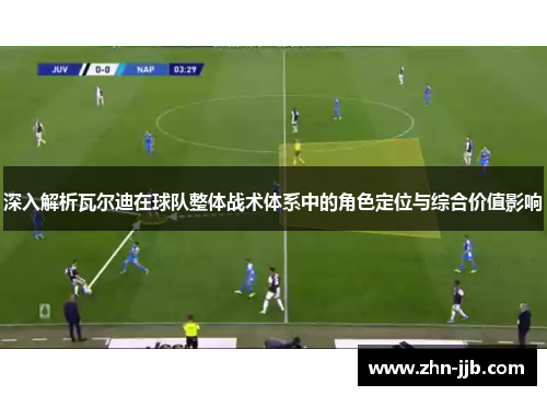 深入解析瓦尔迪在球队整体战术体系中的角色定位与综合价值影响 深入解析瓦尔迪在球队整体战术体系中的角色定位与综合价值影响