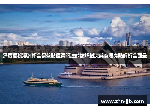 深度揭秘澳洲杯全景盤點值得關注的巔峰對決與賽場亮點解析全面呈