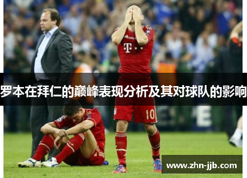 罗本在拜仁的巅峰表现分析及其对球队的影响 罗本在拜仁的巅峰表现分析及其对球队的影响