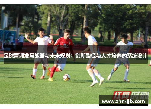 足球青训发展战略与未来规划：创新路径与人才培养的系统设计