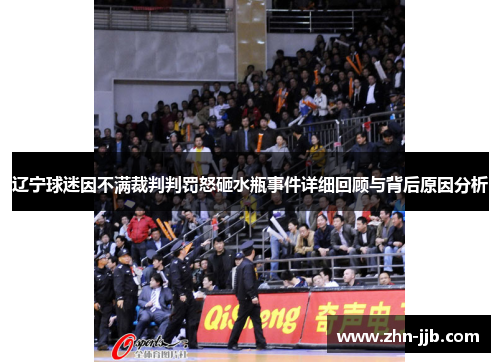 辽宁球迷因不满裁判判罚怒砸水瓶事件详细回顾与背后原因分析