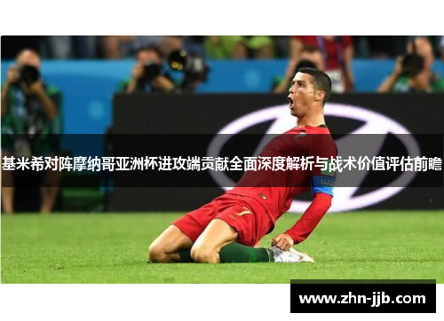 基米希对阵摩纳哥亚洲杯进攻端贡献全面深度解析与战术价值评估前瞻