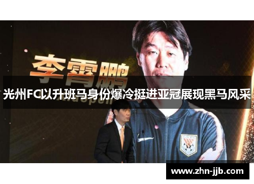 光州FC以升班马身份爆冷挺进亚冠展现黑马风采 光州FC以升班马身份爆冷挺进亚冠展现黑马风采
