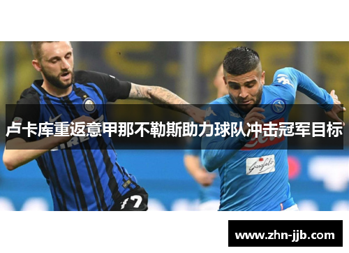 卢卡库重返意甲那不勒斯助力球队冲击冠军目标 卢卡库重返意甲那不勒斯助力球队冲击冠军目标
