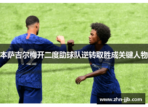 本萨吉尔梅开二度助球队逆转取胜成关键人物